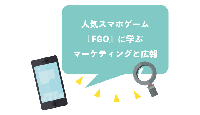 人気スマホゲーム『FGO』に学ぶマーケティングと広報